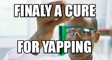 Finaly a cure For Yapping