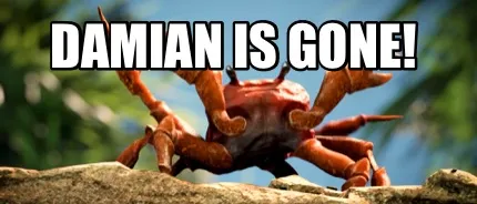 Damian is gone!