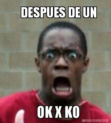 DESPUES DE UN OK X KO
