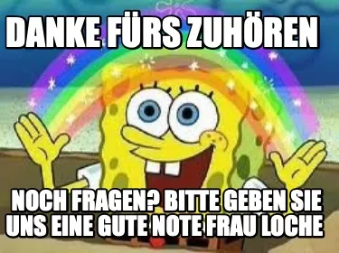 Danke fürs zuhören noch fragen? Bitte geben sie uns eine gute note Frau loche