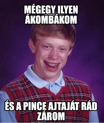 Funny Mégegy ilyen ákombákom És a pince ajtaját rád zárom