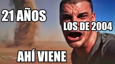 21 años Los de 2004 Ahí viene
