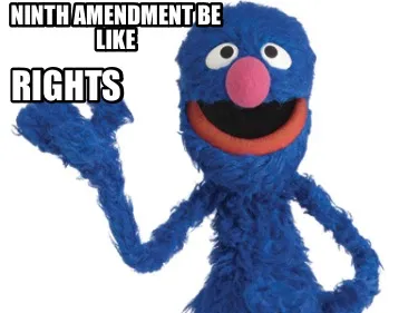 Ninth amendment be like rights