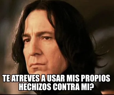 Te atreves a usar mis propios hechizos contra mi?