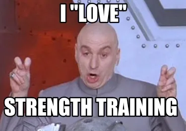 I "love" strength training