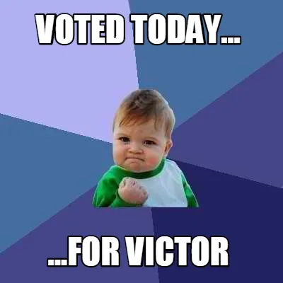 Funny Voted Today... ...FOR VICTOR