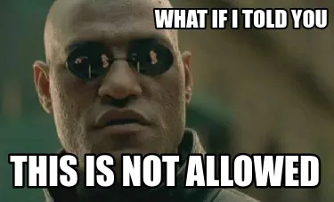 Funny What if i told you this is not allowed