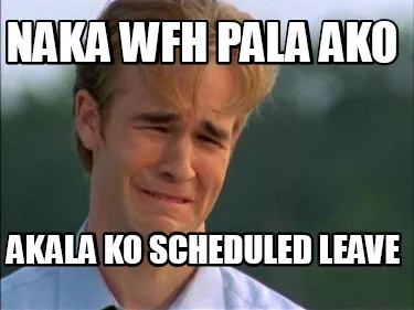Naka WFH pala ako akala ko scheduled leave