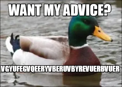Funny Want my Advice? vgyufegvqeeryvberuvbyrevuerbvuer