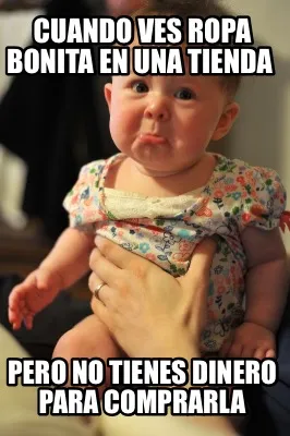 Cuando ves ropa bonita en una tienda Pero no tienes dinero para comprarla