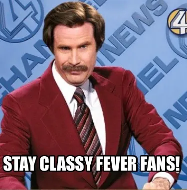 Funny STAY CLASSY FEVER FANS!