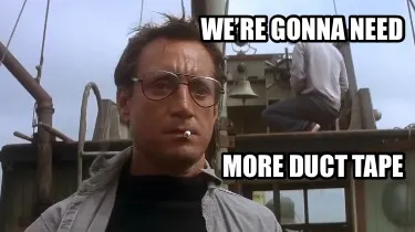 Funny We’re gonna need More duct tape