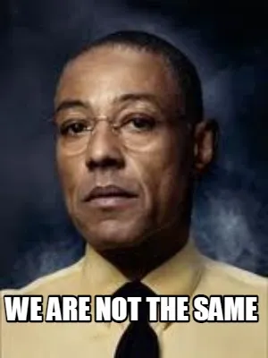 Funny we are not the same