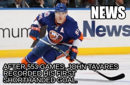 Funny News After 553 games, John Tavares recorded his first shorthanded goal.