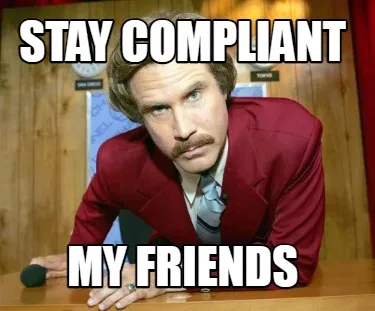 Stay compliant my friends