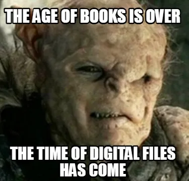 Funny The age of books is over the time of digital files has come