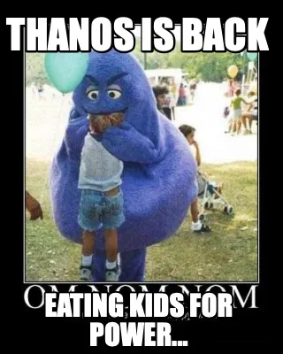 Thanos is back eating kids for power...