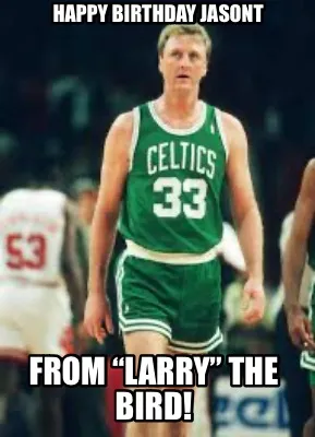 Happy Birthday Jasont From “Larry” the bird!