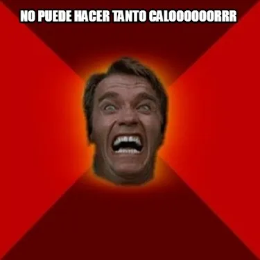 No puede hacer tanto caloooooorrr