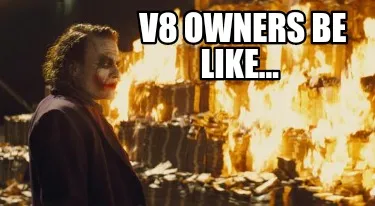 Funny V8 OWNERS BE LIKE...