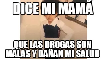 Funny DICE MI MAMÁ QUE LAS DROGAS SON MALAS Y DAÑAN MI SALUD
