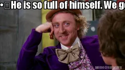 • He is so full of himself. We get it, you are so super cool! Seriously I don'