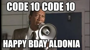 Funny Code 10 code 10 Happy BDAY aldonia