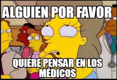 ALGUIEN POR FAVOR QUIERE PENSAR EN LOS MÉDICOS