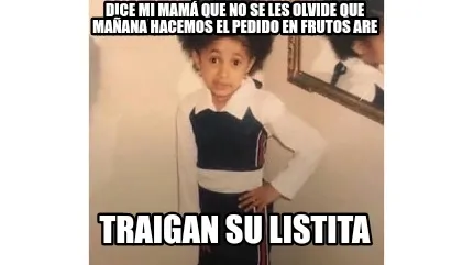 Dice mi mamá que no se les olvide que mañana hacemos el pedido en frutos are T