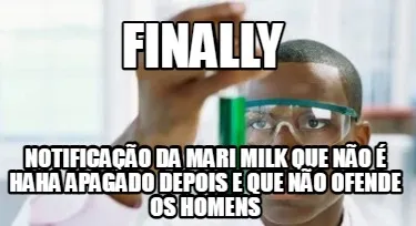 Finally notificação da mari milk que não é haha apagado depois e que não of