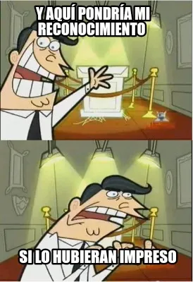 Y aquí pondría mi reconocimiento Si lo hubieran impreso