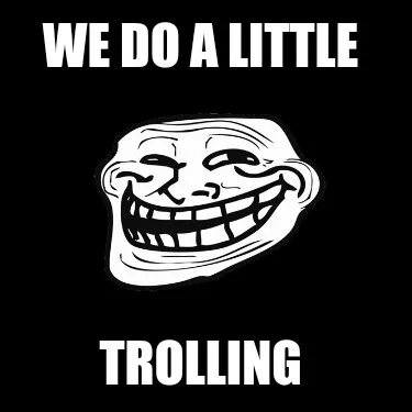 Funny We do a little trolling