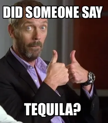 Did someone say TEQUILA?
