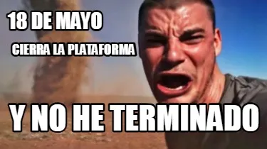 18 DE MAYO CIERRA LA PLATAFORMA Y NO HE TERMINADO
