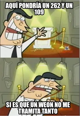 Aquí pondría un 262 y un 109 si es que un weon no me tramita tanto
