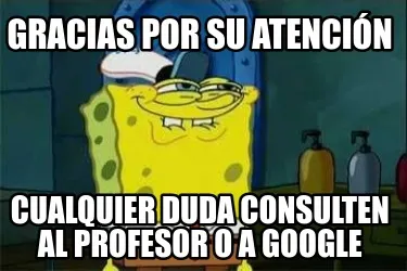 Gracias por su atención cualquier duda consulten al profesor o a google