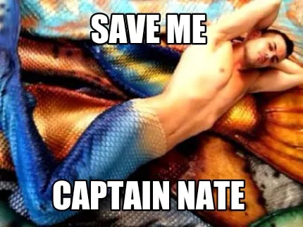Save me Captain Nate
