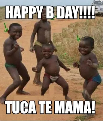Happy b day!!!! Tuca te mama!