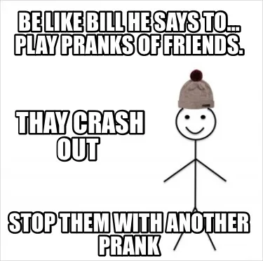 Funny BE LIKE BILL HE SAYS TO… PLAY PRANKS OF FRIENDS. STOP THEM WITH ANOTHER PRANK