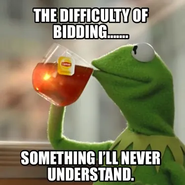 The difficulty of bidding……. Something I’ll never understand.