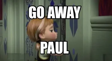 Go away Paul