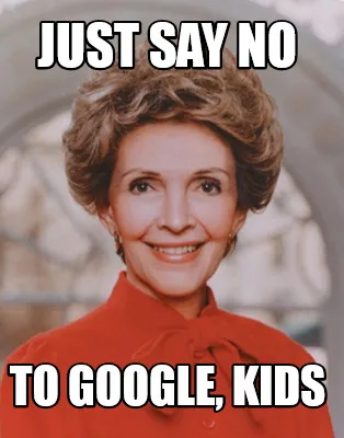 Just say no To google, kids