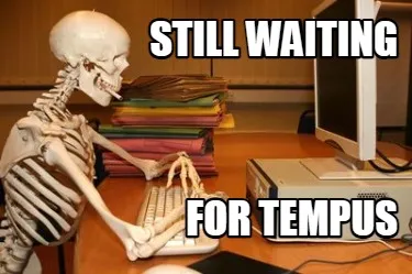 STILL WAITING FOR TEMPUS