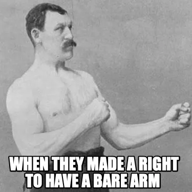 Funny when they made a right to have a bare arm