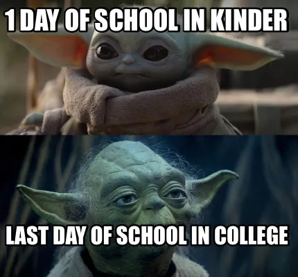 Funny 1 day of school in kinder Last day of school in college