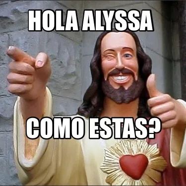 Funny HOLA AlYSSA COMO ESTAS?