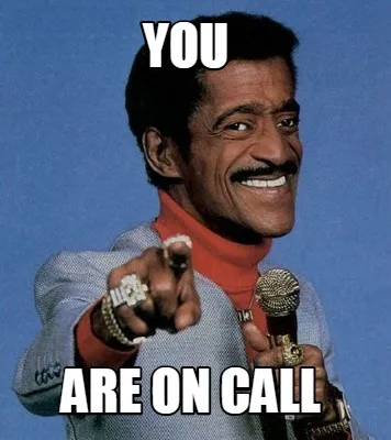 Funny YOU ARE ON CALL