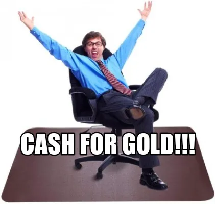 Cash for gold!!!