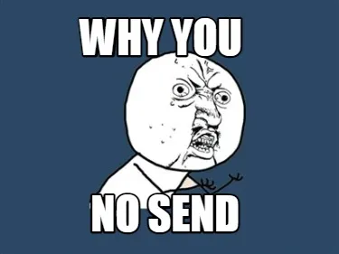 Funny why you no send