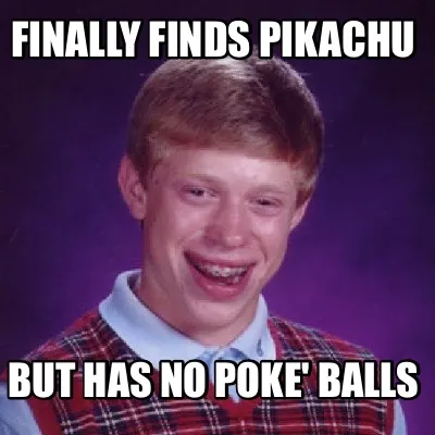 Finally finds Pikachu But has no poke' balls